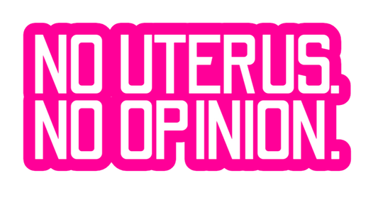 NO UTERUS, NO OPINION