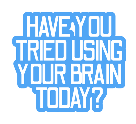 TRY USING YOUR BRAIN