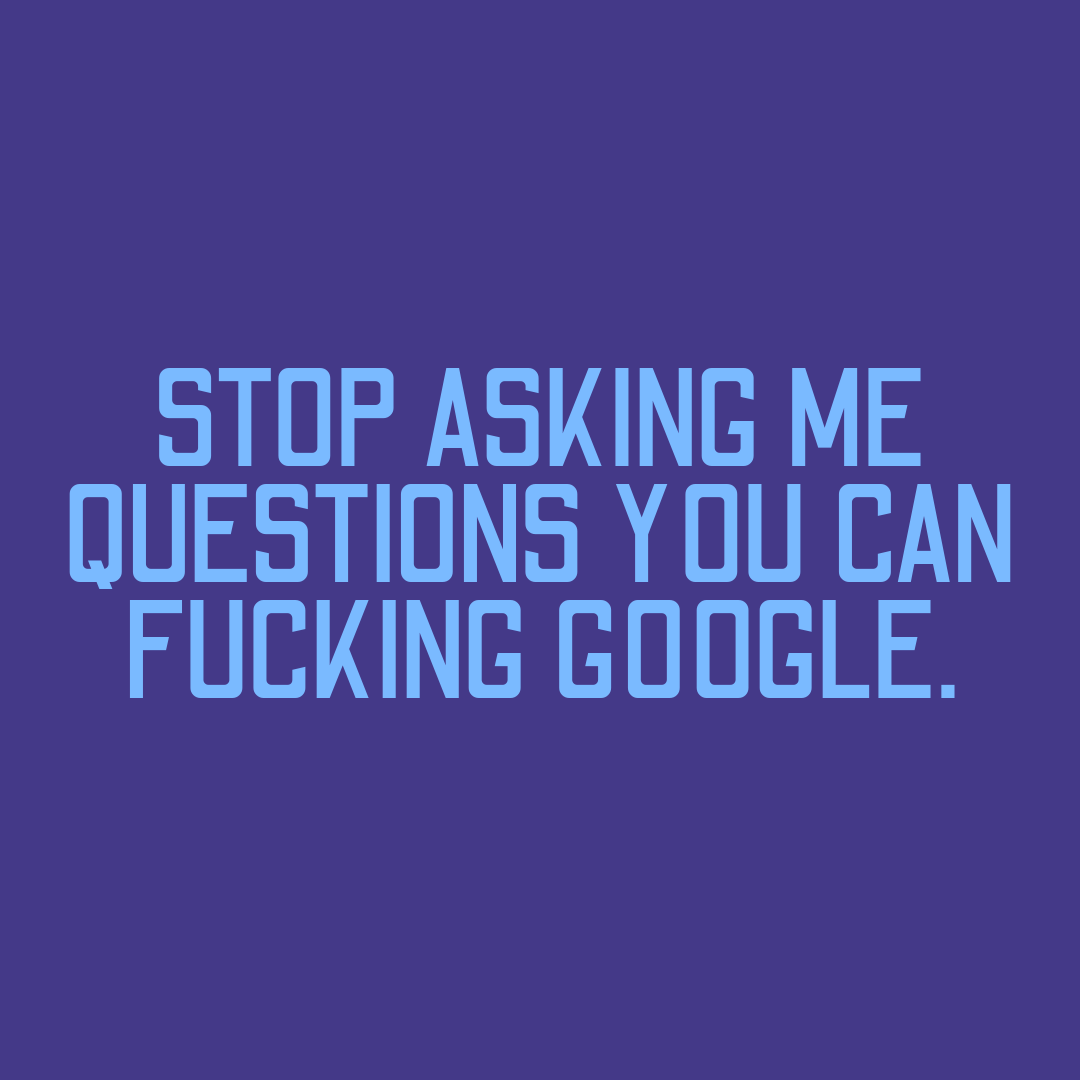 STOP ASKING QUESTIONS